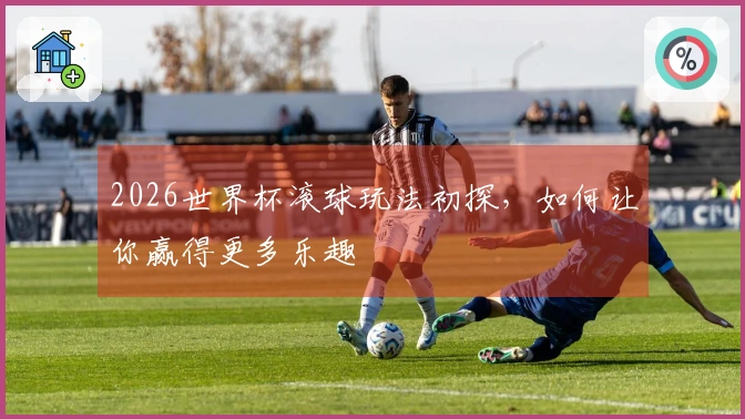 2026世界杯滚球玩法初探，如何让你赢得更多乐趣