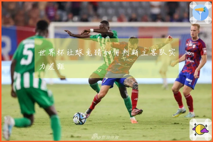 世界杯让球竞猜如何判断主客队实力差距